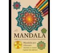 222 MANDALA PER ADULTI + 3 poster da colorare: LIBRO DA COLORARE ANTISTRESS PER RILASSARE MENTE E CUORE IDEALE PER ADULTI E RAGAZZI (MINDSET)
