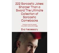 222 Sarcastic Jokes: Sharper Than a Sword The Ultimate Collection of Sarcastic Comebacks: Precision snark for people who prefer words with an edge. (The best jokes)