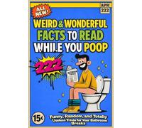 222 Weird & Wonderful Facts to Read While You Poop: Funny, Random, and Totally Useless Trivia for Your Bathroom Breaks - A Hilarious Gift Book Packed with Fun for Adults and Teens.