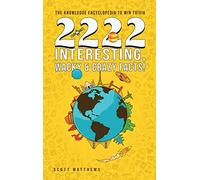 2222 Interesting, Wacky and Crazy Facts - the Knowledge Encyclopedia to Win Trivia