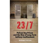 23/7: Pelican Bay Prison and the Rise of Long-Term Solitary: Pelican Bay Prison and the Rise of Long-Term Solitary Confinement