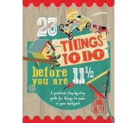 23 Things to Do Before You Are 11 1/2: A practical step-by-step guide for things to make in your backyard