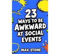 23 Ways to Be Awkward at Social Events: From cringe to confidence-turn your most awkward moments into your greatest superpower