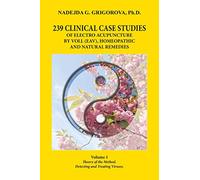 239 Clinical Case Studies of Electro Acupuncture by Voll (Eav), Homeopathic and Natural Remedies: Volume 1. Theory of the Method. Detecting and Treating Viruses.