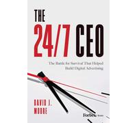 24/7 CEO : The Battle for Survival That Helped Build Digital Advertising