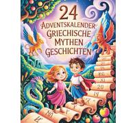 24 Adventskalender Griechische Mythen Geschichten: 24 magische Abenteuergeschichten aus der griechischen Mythologie - Ein inspirierender Adventskalender für Kinder ab 7 Jahren