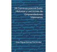 24 Caminos para el Éxito: Historias y Lecciones de Emprendedores Visionarios