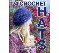 24 Crochet Hats : Interesting Techniques and Inclusive Sizing for Men, Women, Children and Babies