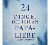 24 Dinge, die ich an Papa liebe - Adventskalender: Ein persönlicher Adventskalender zum Ausfüllen - 24 Gründe voller Dankbarkeit, Liebe und Erinnerungen für Papa