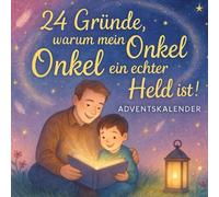 24 Gründe, warum mein Onkel ein echter Held ist! - Adventskalender: Ein Adventskalender zum Ausfüllen - 24 liebevolle Gründe, warum Onkel die wahren Helden im Alltag sind