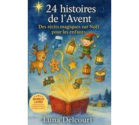 24 histoires de l’Avent Des récits magiques sur Noël pour les enfants: Histoires du soir de Noël pour enfants, contes illustrés pour rêver, partager et sourire en décembre