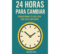 24 Horas para Cambiar: Transforma tu día con una sola decisión