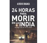 24 HORAS PARA MORIR EN LA INDIA: Thriller de espionaje y suspense (Serie David Ribas)