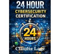 24 Hour Cybersecurity Certification: A Practical, Exam-Aligned Guide for Entry-Level Cybersecurity Careers (24 Hour Series)