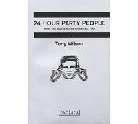 24 Hour Party People: Written by Tony Wilson, 2012 Edition, Publisher: Macmillan [Paperback]