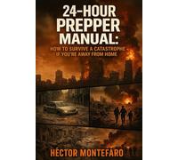 24-Hour Prepper Manual: How to Survive a Catastrophe If You're Away From Home: Urban survival guide for the first 24 hours when disaster strikes at work, on the road or far from home