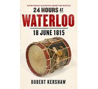 24 Hours at Waterloo: 18 June 1815 by Robert Kershaw (2014-08-28)