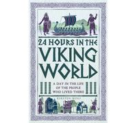 24 Hours in the Viking World : A Day in the Life of the People Who Lived There