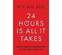 24 Hours Is All It Takes: Daily Habits Guaranteed to Change Your Life