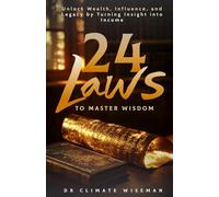 24 Laws to Master Wisdom: Unlock Wealth, Influence, and Legacy by Turning Insight into Income