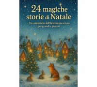 24 magiche storie di Natale: Un calendario dell’Avvento incantato per grandi e piccini