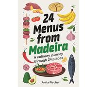 24 Menus from Madeira: A Culinary Journey Through 24 Island Locations - With 72 delicious Recipes