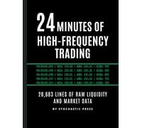24 Minutes of High Frequency Trading: 28,683 Lines of Raw Liquidity & Market Data - A Quantitative Finance Gag Book: The Perfect Gift for Traders, ... and HFT Engineers (8" x 11" Version)