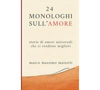 24 MONOLOGHI SULL'AMORE: storie di amori universali che ci rendono migliori