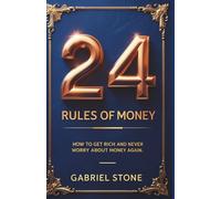24 Rules of Money: How to Get Rich and Never Worry About Money Again