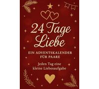24 Tage Liebe - Ein Adventskalender für Paare: Jeden Tag eine kleine Liebesaufgabe