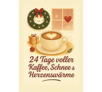 24 Tage voller Kaffee, Schnee & Herzenswärme - Adventskalender: Ein Wohlfühl-Advent für alle, die kleine Städte, große Herzen und viel Kaffee lieben