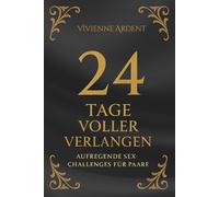 24 Tage voller Verlangen - Aufregende Sex-Challenges für Paare: Erotischer Adventskalender für Paare mit 24 heißen Challenges, prickelnden Ideen und ... Leidenschaft und Abwechslung im Schlafzimmer