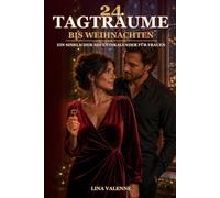 24 Tagträume bis Weihnachten: Ein sinnlicher Adventskalender für Frauen - 24 prickelnde Geschichten über Sehnsucht, Fantasie und die Lust, sich selbst neu zu entdecken