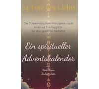 24 Tore des Lichts - ein spiritueller Adventskalender: Die 7 hermetischen Prinzipien nach Hermes Trismegitos für das goldene Zeitalter