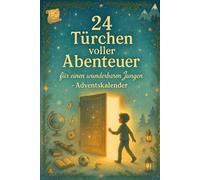 24 Türchen voller Abenteuer für einen wunderbaren Jungen - Adventskalender: 24 inspirierende Geschichten über Mut, Träume und große Vorbilder - Ein ... für Jungen voller Spannung und Motivation