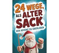 24 Wege, als alter Sack den Advent zu überleben: Der lustige Adventskalender für Männer mit Ironie, Witz und Tipps gegen den Weihnachtswahnsinn. Das perfekte Geschenk für Männer