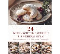 24 Weihnachtsbäckereien bis Weihnachten: Der Adventskalender zum Backen - 24 Weihnachtsplätzchen-Rezepte für die stimmungsvollste Backzeit des Jahres