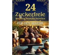 24 Zuckerfreie Weihnachtsnaschereien Für Den Advent: Traditionen genießen ohne Verzicht, ohne Exzesse, ohne Ausschluss.