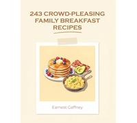 243 Crowd-Pleasing Family Breakfast Recipes: Your Family Breakfast Cookbook for Simple Pleasures