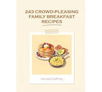 243 Crowd-Pleasing Family Breakfast Recipes: Your Family Breakfast Cookbook for Simple Pleasures