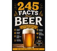 245 Facts About Beer: A Frothy Field Guide to the World's Favorite Brew