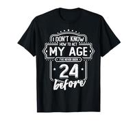 24th Birthday Gift I Don't Know How to Act My Age 24 Yrs Old T-Shirt