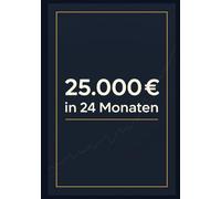 25.000 € in 24 Monaten: Der praxisnahe Fahrplan für Einsteiger, um mit Systematik und Disziplin ein solides Vermögen aufzubauen