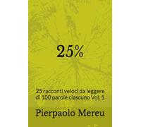 25%: 25 racconti veloci da leggere di 100 parole ciascuno Vol. 1