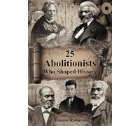 25 Abolitionists Who Shaped History: A Journey Through the Fight for Liberation and Equality