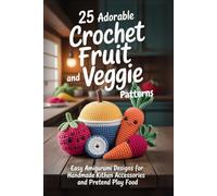 25 Adorable Crochet Fruit and Veggie Patterns: Easy Amigurumi Designs for Handmade Kitchen Accessories and Pretend Play Food