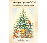 25 Amici per Aspettare il Natale: Libro Calendario dell'Avvento per Bambini: 25 favole di animali illustrate con una dolce morale per ogni giorno.