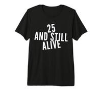 25 and Still Alive 25th Funny Birthday Party - 25 Years Old Premium T-Shirt