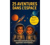 25 Aventures dans l’Espace: Histoires fantastiques pour apprentis astronautes - Livre à partir de 8 ans