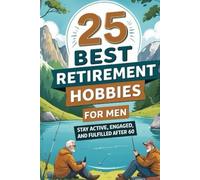 25 Best Retirement Hobbies for Men: Stay Active, Engaged, and Fulfilled After 60